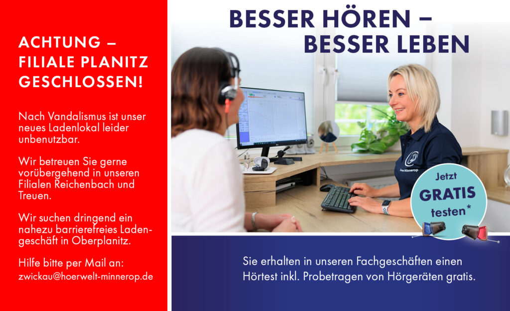 ACHTUNG – FILIALE PLANITZ GESCHLOSSEN! Nach Vandalismus ist unser neues Ladenlokal leider unbenutzbar. Wir betreuen Sie gerne vorübergehend in unseren Filialen Reichenbach und Treuen.